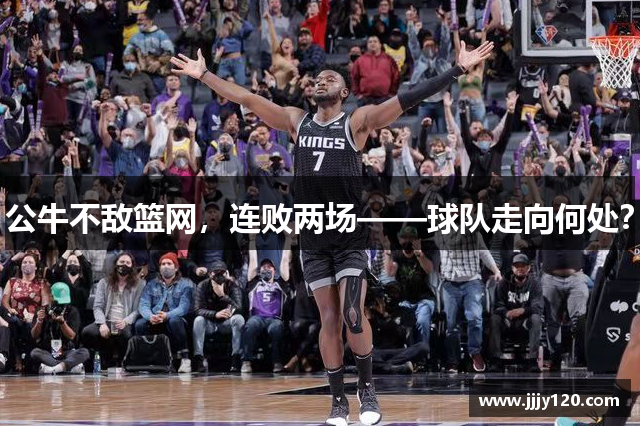 公牛不敌篮网，连败两场——球队走向何处？