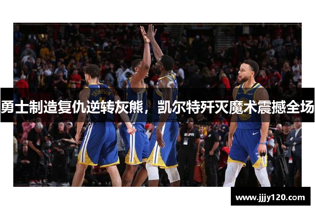 勇士制造复仇逆转灰熊，凯尔特歼灭魔术震撼全场