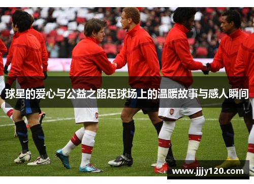 球星的爱心与公益之路足球场上的温暖故事与感人瞬间