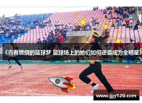 《青春燃烧的篮球梦 篮球场上的她们如何逆袭成为全明星》