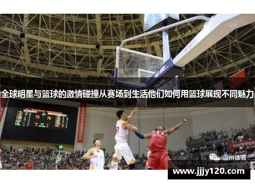 全球明星与篮球的激情碰撞从赛场到生活他们如何用篮球展现不同魅力